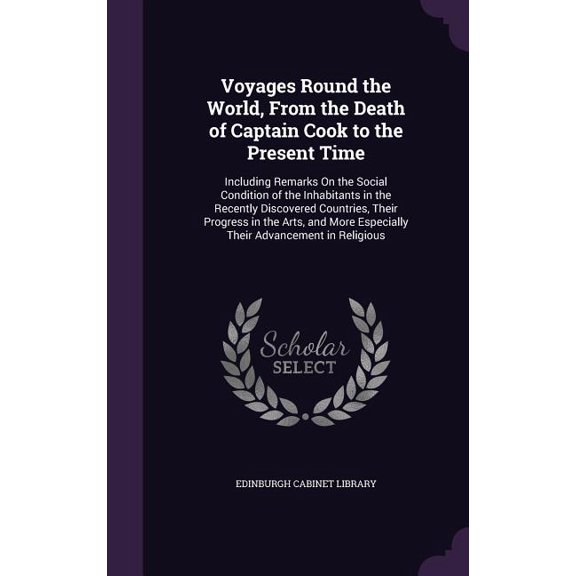 Voyages Round the World, From the Death of Captain Cook to the Present Time : Including Remarks On the Social Condition of the Inhabitants in the Recently Discovered Countries, Their Progress in the Arts, and More Especially Their Advancement in Religious (Hardcover)