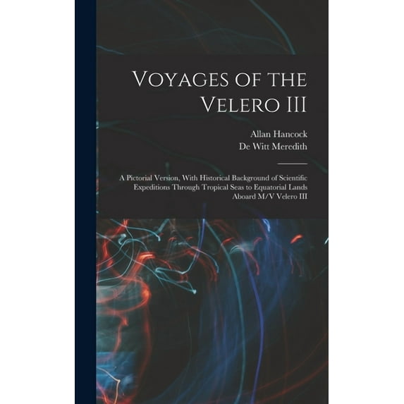 Voyages of the Velero III: A Pictorial Version, With Historical Background of Scientific Expeditions Through Tropical Seas to Equatorial Lands Aboard M/V Velero III (Hardcover)