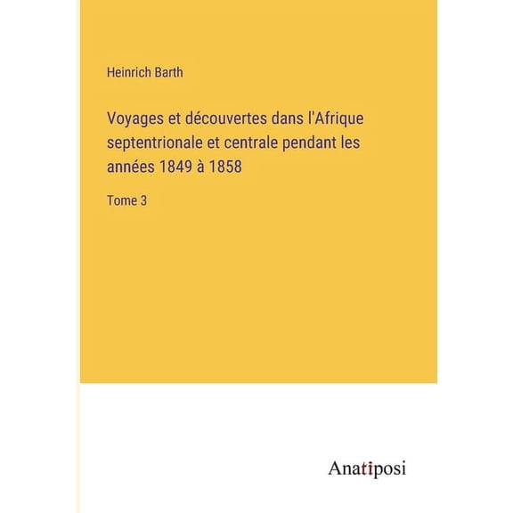 Voyages et d?couvertes dans l'Afrique septentrionale et centrale pendant les ann?es 1849 ? 1858:Tome 3