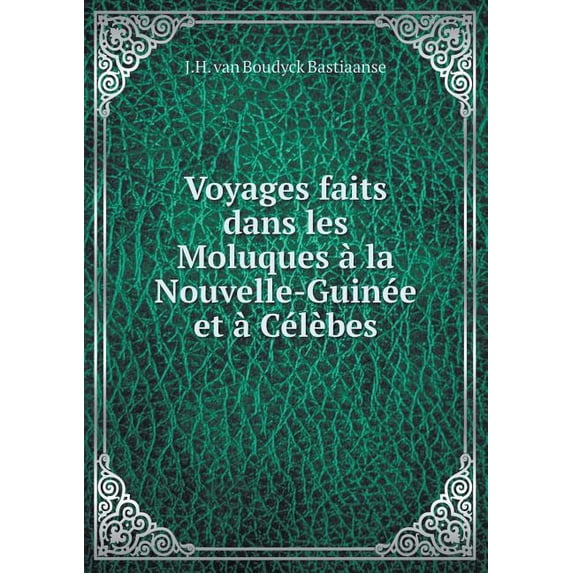 Voyages faits dans les Moluques à la Nouvelle-Guinée et à Célèbes (Paperback)