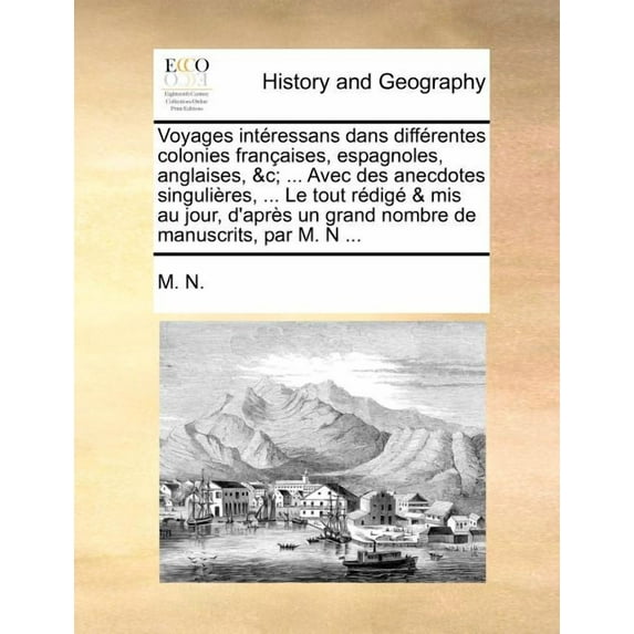 Voyages intéressans dans différentes colonies françaises, espagnoles, anglaises, &c; ... Avec des anecdotes singulières, ... Le tout rédigé & mis au jour, d'après un grand nombre de manuscrits, par M.