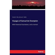 Voyages of Samuel de Champlain With historical illustrations, and a memoir, Paperback
