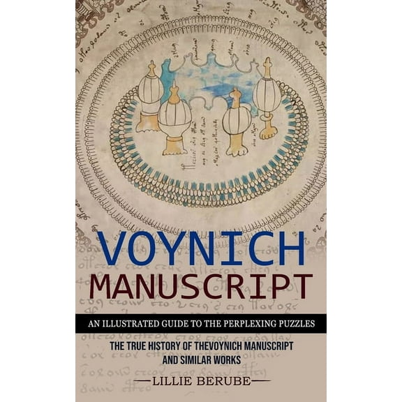 Voynich Manuscript: An Illustrated Guide to the Perplexing Puzzles (The True History of the Voynich Manuscript and Simil, (Paperback)