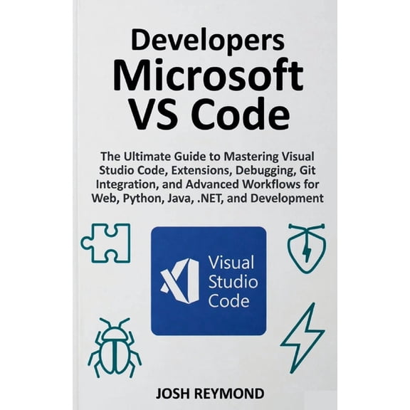 The Vs Code Workflow Developers Microsoft Vs Code: The Ultimate Guide to Mastering Visual Code, Extensions, Debugging, Git Integration, and A, Book 1, (Paperback)