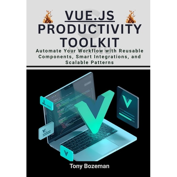 The Vue.Js Mastery Series: Modern Develo Vue.js Productivity Toolkit: Automate Your Workflow with Reusable Components, Smart Integrations, and Scalable Patterns, (Paperback)