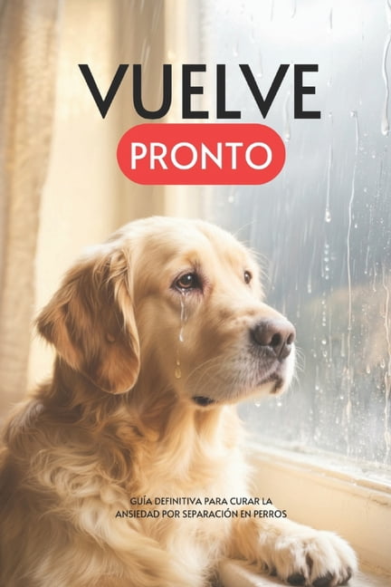 Vuelve Pronto. GuÃ­a Definitiva para Curar la Ansiedad por SeparaciÃ³n en Perros, (Paperback)