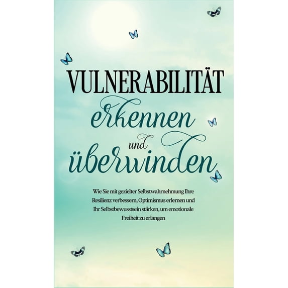 Vulnerabilität erkennen und überwinden: Wie Sie mit gezielter Selbstwahrnehmung Ihre Resilienz verbessern, Optimismus er, (Paperback)
