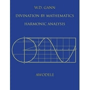 W.D. Gann: Divination By Mathematics: Harmonic Analysis (Paperback)