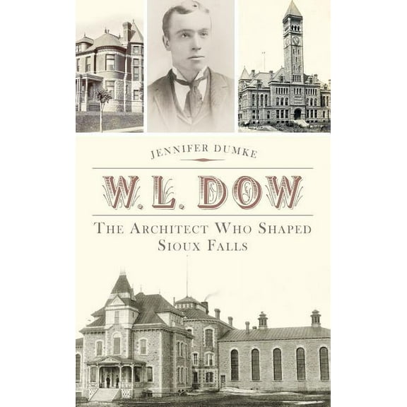 W.L. Dow: The Architect Who Shaped Sioux Falls (Hardcover)