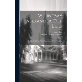 W. Lindsay Alexander, D.d., L.l.d.: His Life And Work, With Illustrations Of His Teaching (Hardcover)