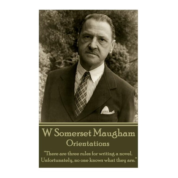 W. Somerset Maugham - Orientations : "There are three rules for writing a novel. Unfortunately, no one knows what they are."