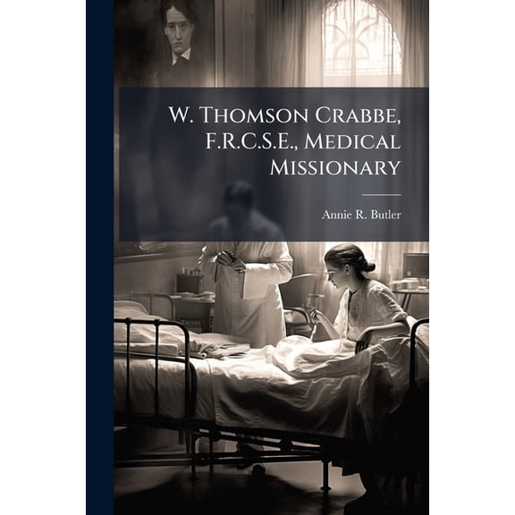 W. Thomson Crabbe, F.R.C.S.E., Medical Missionary (Paperback)