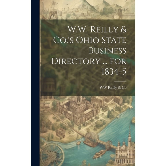W.W. Reilly & Co.'s Ohio State Business Directory ... for 1834-5, (Hardcover)