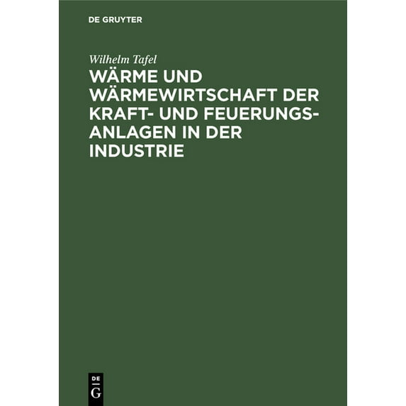 Wärme Und Wärmewirtschaft Der Kraft- Und Feuerungs-Anlagen in Der Industrie: Mit Besonderer Berücksichtigung Der Eisen-,, (Hardcover)