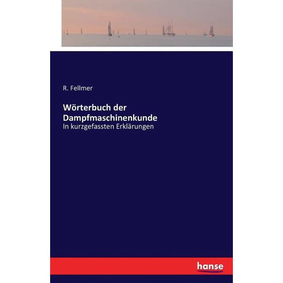 Wörterbuch der Dampfmaschinenkunde: In kurzgefassten Erklärungen, (Paperback)