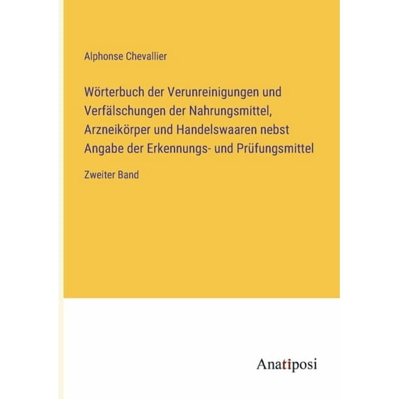 W?rterbuch der Verunreinigungen und Verf?lschungen der Nahrungsmittel, Arzneik?rper und Handelswaaren nebst Angabe der Erkennungs- und Pr?fungsmittel: