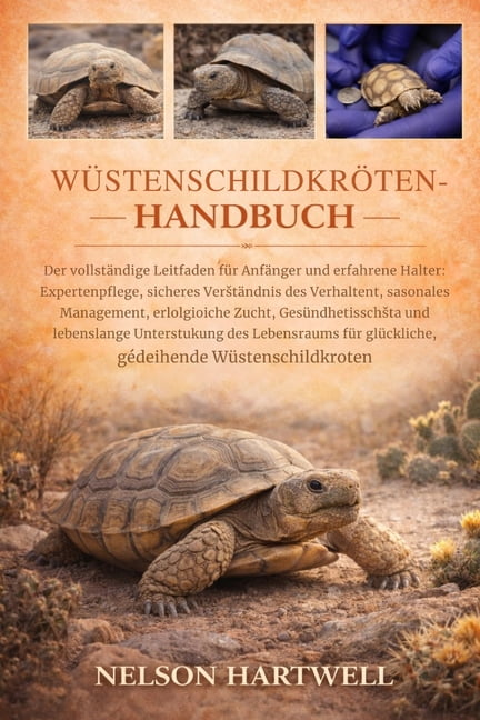 WÃ¼stenschildkrÃ¶ten-Handbuch: Der vollstÃ¤ndige Leitfaden fÃ¼r AnfÃ¤nger und erfahrene Halter: Expertenpflege, sicheres Vers, (Paperback)