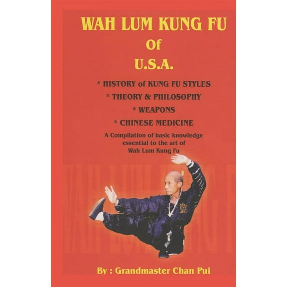 WAH LUM KUNG FU of USA * HISTORY of KUNG FU STYLES * THEORY & PHILOSOPHY * WEAPONS * CHINESE MEDICINE : A compilation of basic knowledge essential to the art of Wah Lum Kung Fu