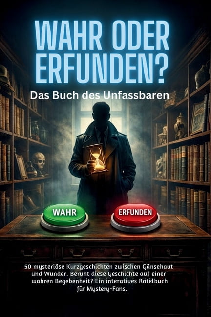 WAHR ODER ERFUNDEN? - Das Buch des Unfassbaren: 50 mysteriÃ¶se Kurzgeschichten zwischen GÃ¤nsehaut und Wunder. Beruht dies, (Paperback)