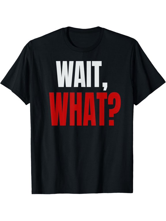 WAIT, WHAT? T-Shirt Funny Quote Cool Teenage Slang Tee T-ShirtMen and women, Black T-shirt, size: Extra large