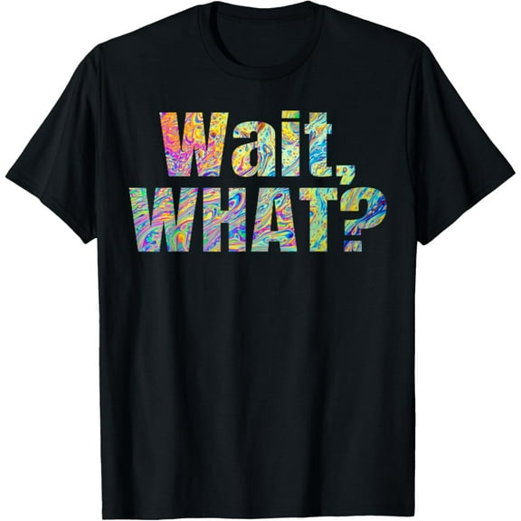 WAIT, WHAT? T-Shirt Funny Quote Cool Teenage Slang Tee T-ShirtMen and women, Black T-shirt, size: Extra large