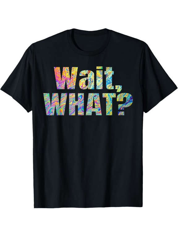 WAIT, WHAT? T-Shirt Funny Quote Cool Teenage Slang Tee T-ShirtMen and women, Black T-shirt, size: Extra large