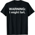 thumbnail image 1 of WARNING I Might Fart Funny Gas Gassy Humor Joke You Laugh T-Shirt, 1 of 3