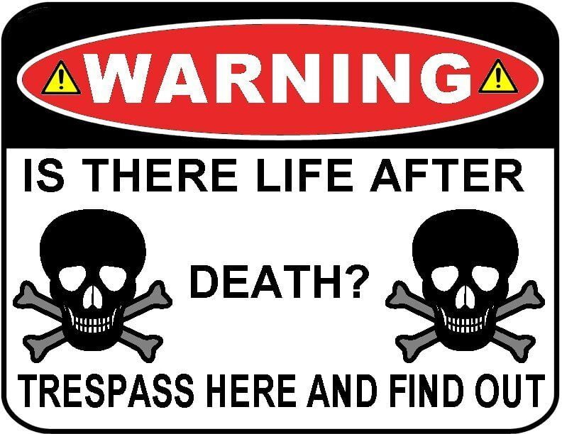 WARNING Is There Life After Death? Trespass Here...Sign Size: 8 x 12