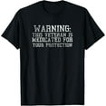 thumbnail image 1 of WARNING: THIS VETERAN IS MEDICATED FOR YOUR PROTECTION T-Shirt, 1 of 4