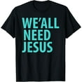 thumbnail image 1 of WE'ALL NEED JESUS Christian Bible Gospel Shirt John 3:16, 1 of 5