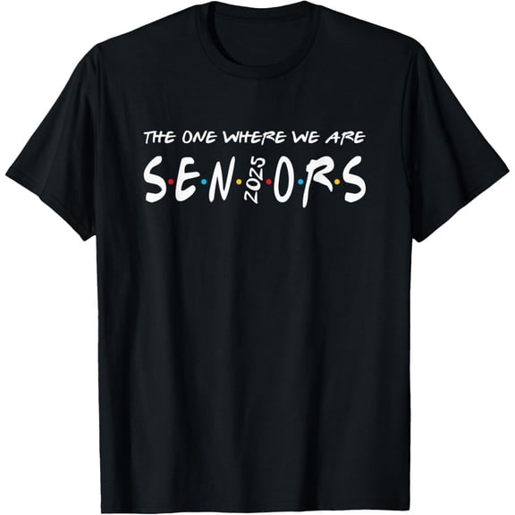 t-shirt WE ARE SENIORS - 2025 SENIOR - SENIOR CLASS OF 25 FRIENDS T-Shirt mens t shirt，black，women，funny，misfits，men，journey