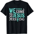 thumbnail image 1 of WE NEED A COME TO JESUS MEETING Christian Gift T-Shirt, 1 of 4