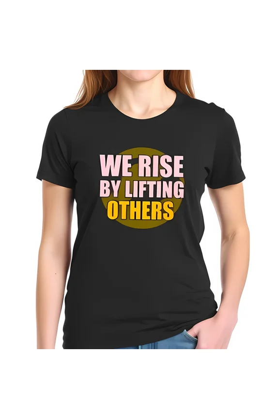 WE RISE BY LIFTING OTHERS Tee Strong Inspiring Positive Message Unisex T-Shirt up to size 5XL