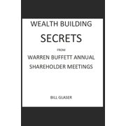 WEALTH BUILDING SECRETS From WARREN BUFFETT ANNUAL SHAREHOLDER MEETINGS, Paperback
