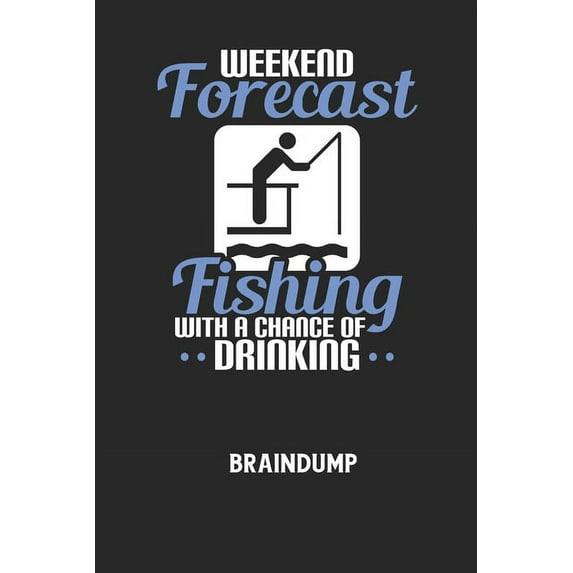 WEEKEND FORECAST FISHING WITH A CHANCE OF DRINKING - Braindump: Arbeitsbuch, um Gedanken und Ideen niederzuschreiben - für einen freien Kopf und neue Inspiration! (Paperback)