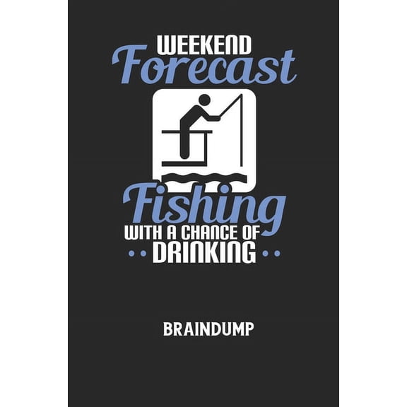 WEEKEND FORECAST FISHING WITH A CHANCE OF DRINKING - Braindump: Arbeitsbuch, um Gedanken und Ideen niederzuschreiben - fr einen freien Kopf und neue Inspiration! (Paperback)