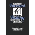 thumbnail image 1 of WEEKEND FORECAST FISHING WITH A CHANCE OF DRINKING - Fußballtrainer Arbeitsbuch: Dokumentiere deine Spielerleistungen für die stetige Verbesserungen deines gesamten Teams! (Paperback), 1 of 1
