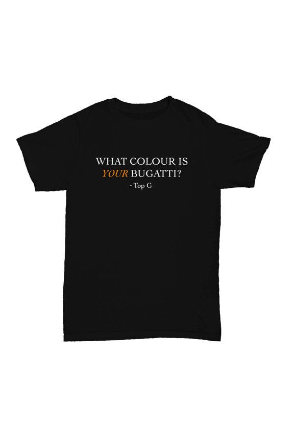 WHAT COLOUR IS YOUR BUGATTI? T SHIRT ANDREW TATE TOP G