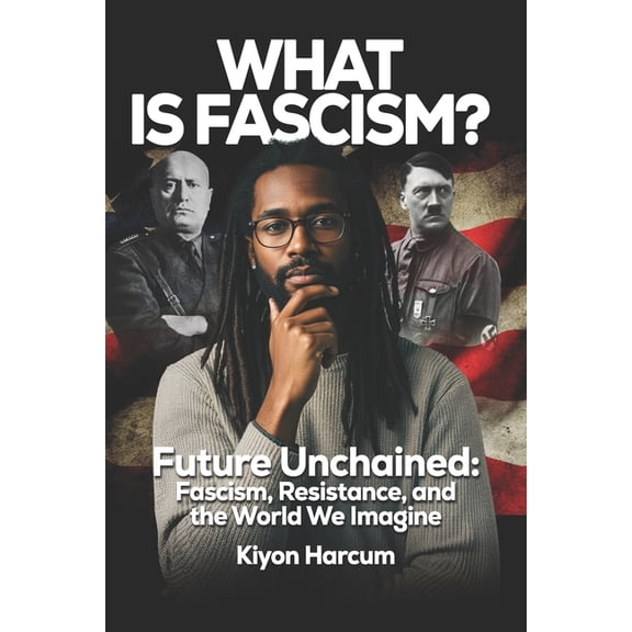 WHAT IS FASCISM? Future Unchained: : Fascism, Resistance, and the World We Imagine, (Paperback)