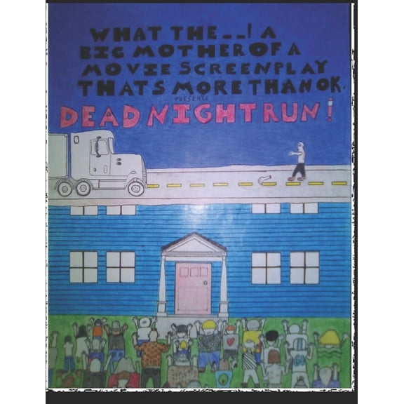 WHAT THE --! A BIG MOTHER OF A MOVIE SCREENPLAY THAT'S MORE THAN OK! Presents DEAD NIGHT RUN!, (Paperback)