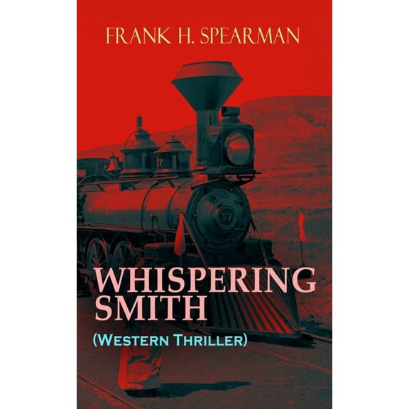 WHISPERING SMITH (Western Thriller): A Daring Policeman on a Mission to Catch the Notorious Train Robbers, (Paperback)