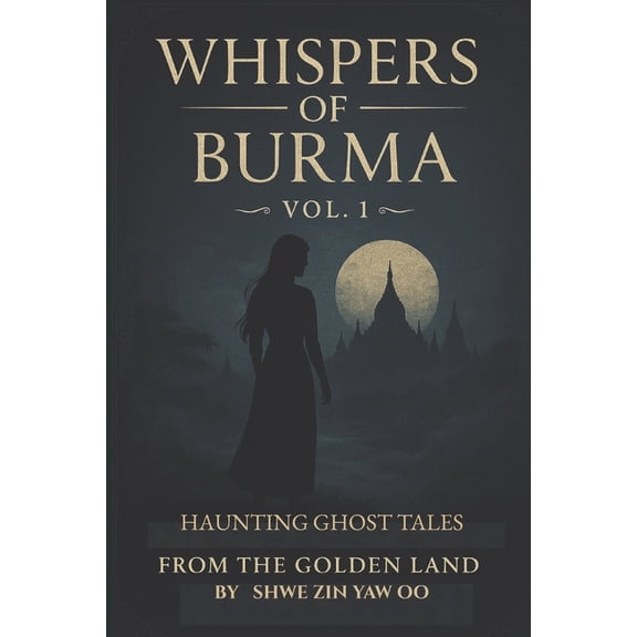 Whispers of Burma WHISPERS of BURMA: Volume 1 - Haunting Ghost Tales from the Golden Land, (Paperback)