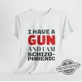 [WHITE] I Have A Gun And Am Schizophrenic Shirt
