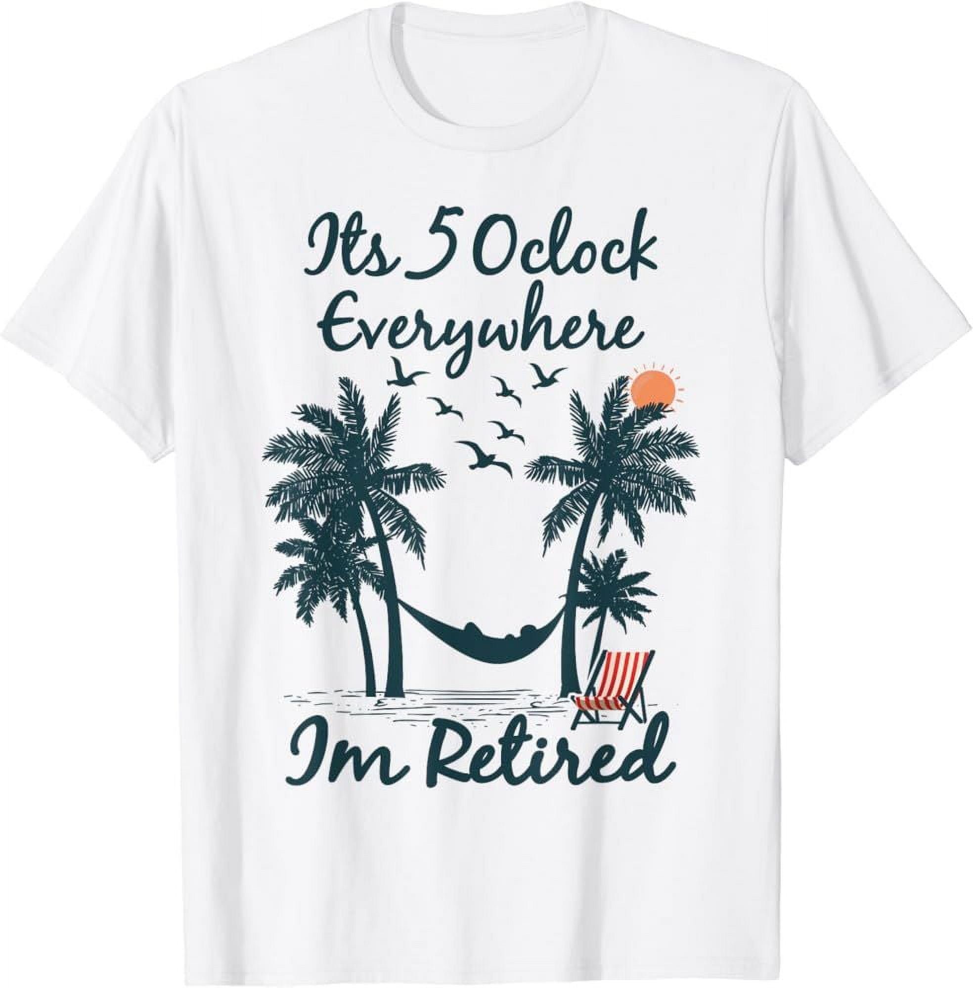 [WHITE] It's 5 O'clock Everywhere I'm Retired Summer Retirement