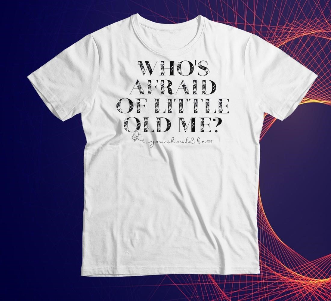 [WHITE] Whos Afraid Of Little Old Me You Should Be Shirt