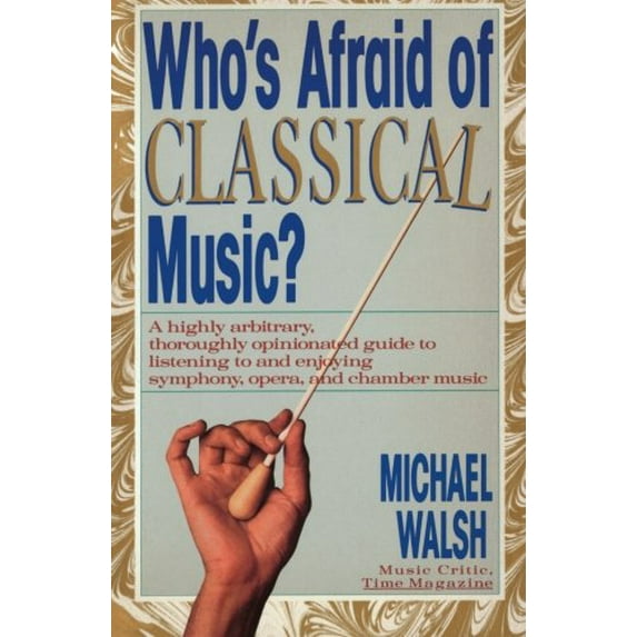 Pre-Owned Who's Afraid of Classical Music?: A Highly Arbitrary, Thoroughly Opinionated Guide to Listening to and Enjoying Symphony, Opera and Chamber Music (Paperback) 0671667513 9780671667511