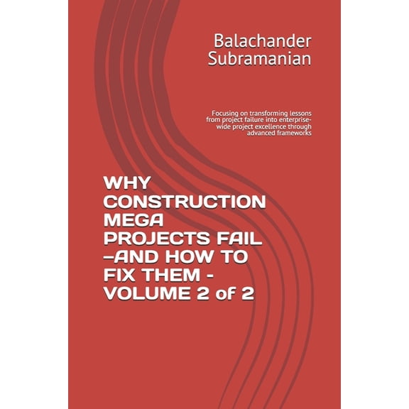 WHY CONSTRUCTION MEGA PROJECTS FAIL-AND HOW TO FIX THEM - VOLUME 2 of 2: Focusing on transforming lessons from project f, (Paperback)