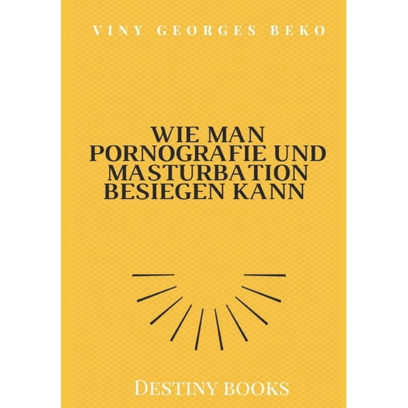 WIE MAN PORNOGRAFIE UND MASTURBATION BESIEGEN KANN by Viny Georges BEKO, (Paperback)