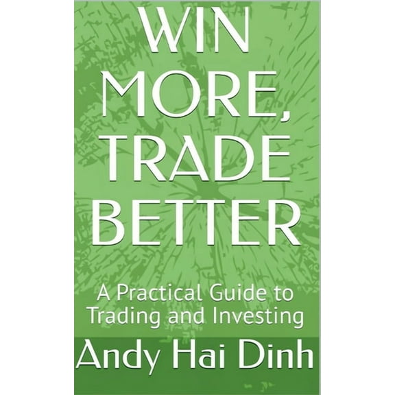 Win More, Trade Better - A Practical Guide to Trading and Investing, (Paperback)