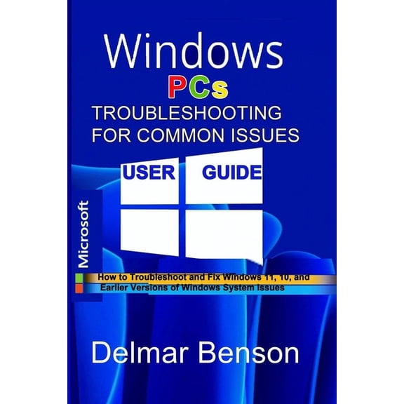 WINDOWS PCs TROUBLESHOOTING FOR COMMON ISSUES USER GUIDE: How to Troubleshoot and Fix Windows 11, 10, and Earlier Versio, (Paperback)